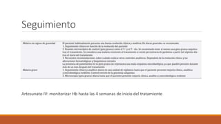 Seguimiento
Artesunato IV: monitorizar Hb hasta las 4 semanas de inicio del tratamiento
 