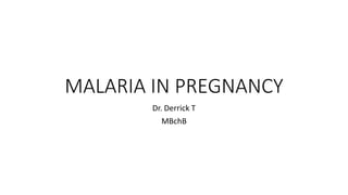 MALARIA IN PREGNANCY
Dr. Derrick T
MBchB
 