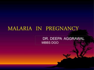 MALARIA IN PREGNANCY
DR. DEEPA AGGRAWAL
MBBS DGO
 