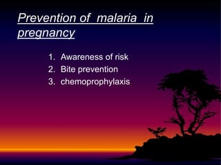1. Awareness of risk
2. Bite prevention
3. chemoprophylaxis
Prevention of malaria in
pregnancy
 