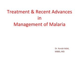 Treatment & Recent Advances
in
Management of Malaria
Dr. Karabi Adak,
MBBS, MD
 