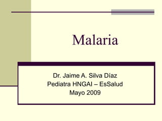 Malaria Dr. Jaime A. Silva Díaz Pediatra HNGAI – EsSalud Mayo 2009 