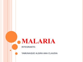 MALARIA
INTEGRANTE:
YAMUNAQUE ALBÁN ANA CLAUDIA
 