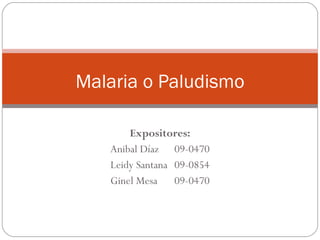 Expositores: Anibal Díaz 09-0470 Leidy Santana 09-0854 Ginel Mesa 09-0470 Malaria o Paludismo 