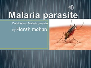 Detail About Malaria parasite
By Harsh mohan
 
