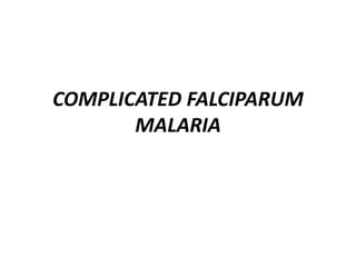 COMPLICATED FALCIPARUM
MALARIA
 