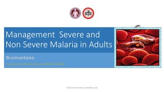 Management Severe and
Non Severe Malaria in Adults
PKB XXXIII IPD PAPDI SURABAYA 2018
 