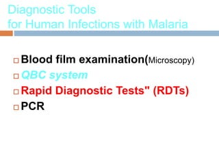 Diagnostic Tools
for Human Infections with Malaria
 Blood film examination(Microscopy)
 QBC system
 Rapid Diagnostic Tests" (RDTs)
 PCR
 