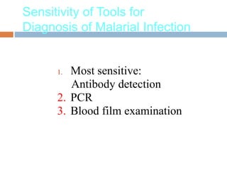 Sensitivity of Tools for
Diagnosis of Malarial Infection
1. Most sensitive:
Antibody detection
2. PCR
3. Blood film examination
 