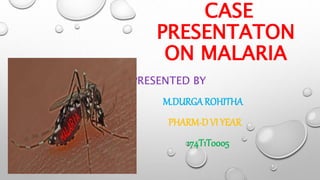 CASE
PRESENTATON
ON MALARIA
PRESENTED BY
M.DURGAROHITHA
PHARM-DVI YEAR
174T1T0005
 