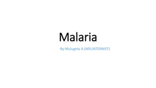 Malaria
By Mulugeta A.(MD,INTERNIST)
 