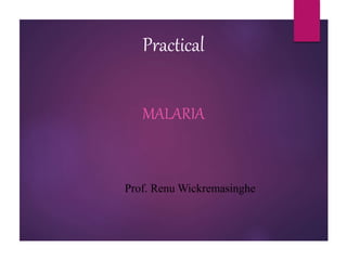 Practical
MALARIA
Prof. Renu Wickremasinghe
 