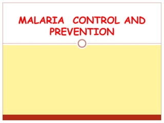 MALARIA CONTROL AND
PREVENTION
 