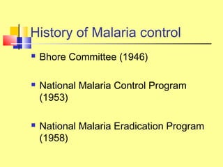History of Malaria control
 Bhore Committee (1946)
 National Malaria Control Program
(1953)
 National Malaria Eradication Program
(1958)
 
