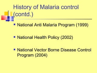  National Anti Malaria Program (1999)
 National Health Policy (2002)
 National Vector Borne Disease Control
Program (2004)
History of Malaria control
(contd.)
 