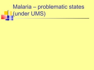 Malaria – problematic states
(under UMS)
 