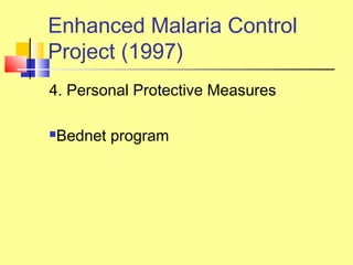 4. Personal Protective Measures
Bednet program
Enhanced Malaria Control
Project (1997)
 