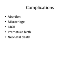 Complications
• Abortion
• Miscarriage
• IUGR
• Premature birth
• Neonatal death
 