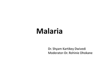 Malaria
Dr. Shyam Kartikey Dwivedi
Moderator-Dr. Rohinie Dhokane
 