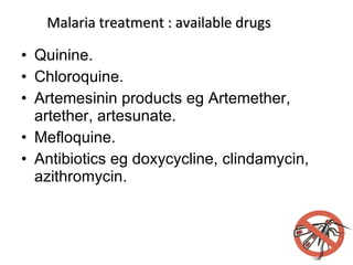 Malaria treatment : available drugs Quinine.  Chloroquine. Artemesinin products eg Artemether, artether, artesunate. Mefloquine.  Antibiotics eg doxycycline, clindamycin, azithromycin. 