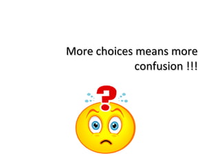 More choices means more confusion !!! 