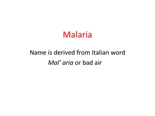 Malaria Name is derived from Italian word Mal’ aria  or bad air 
