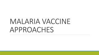 MALARIA VACCINE
APPROACHES
 