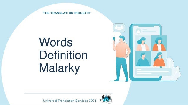 Universal Translation Services 2021
Words
Definition
Malarky
THE TRANSLATION INDUSTRY
 