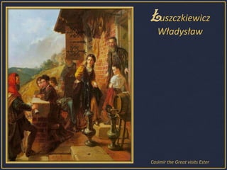 ŁuszczkiewiczWładysławCasimir the Great visits Ester