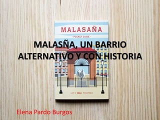 MALASÑA, UN BARRIO
ALTERNATIVO Y CON HISTORIA
Elena Pardo Burgos
 