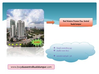 Best Western Premier Dua Sentral
kualalumpur
$ 689
 Simple rooms:$215-343
 double room :$272
 executive suit:306 - 516
www.bwpduasentralkualalumpur.com
 