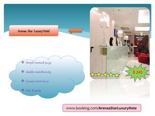 $ 245
Arenaa Star LuxuryHotel
 Simple rooms:$ 92,59
 double room:$100,69
 Luxury room:112,72
 Suit: $159,69
www.booking.com/ArenaaStarLuxuryHotel
 