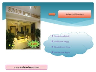 Sunbow Hotel Residency
$ 285
 Simple rooms:$ 66,68
 double room : $83,33
 Standard room: $ 71;32
 superior room: $ 99:01
www.sunbowhotels.com
 