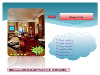 SheratonImperial
$ 973
 Simple room:$ 129
 double room :$149
 luxury rooms: $172
 executive suit: $192
 club room :$247
 Luxury suite: $322
http://www.hotelsone.com/my/sheraton-imperialhotel.
 