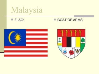 Malaysia
 FLAG:  COAT OF ARMS:
 