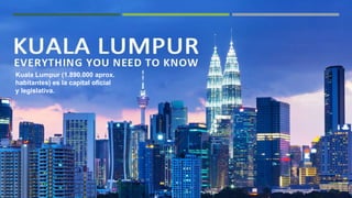 Kuala Lumpur (1.890.000 aprox.
habitantes) es la capital oficial
y legislativa.
 