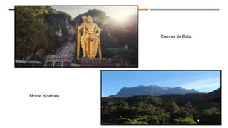 Cuevas de Batu
Monte Kinabalu
 