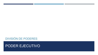 PODER EJECUTIVO
DIVISIÓN DE PODERES
 