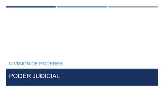 PODER JUDICIAL
DIVISIÓN DE PODERES
 