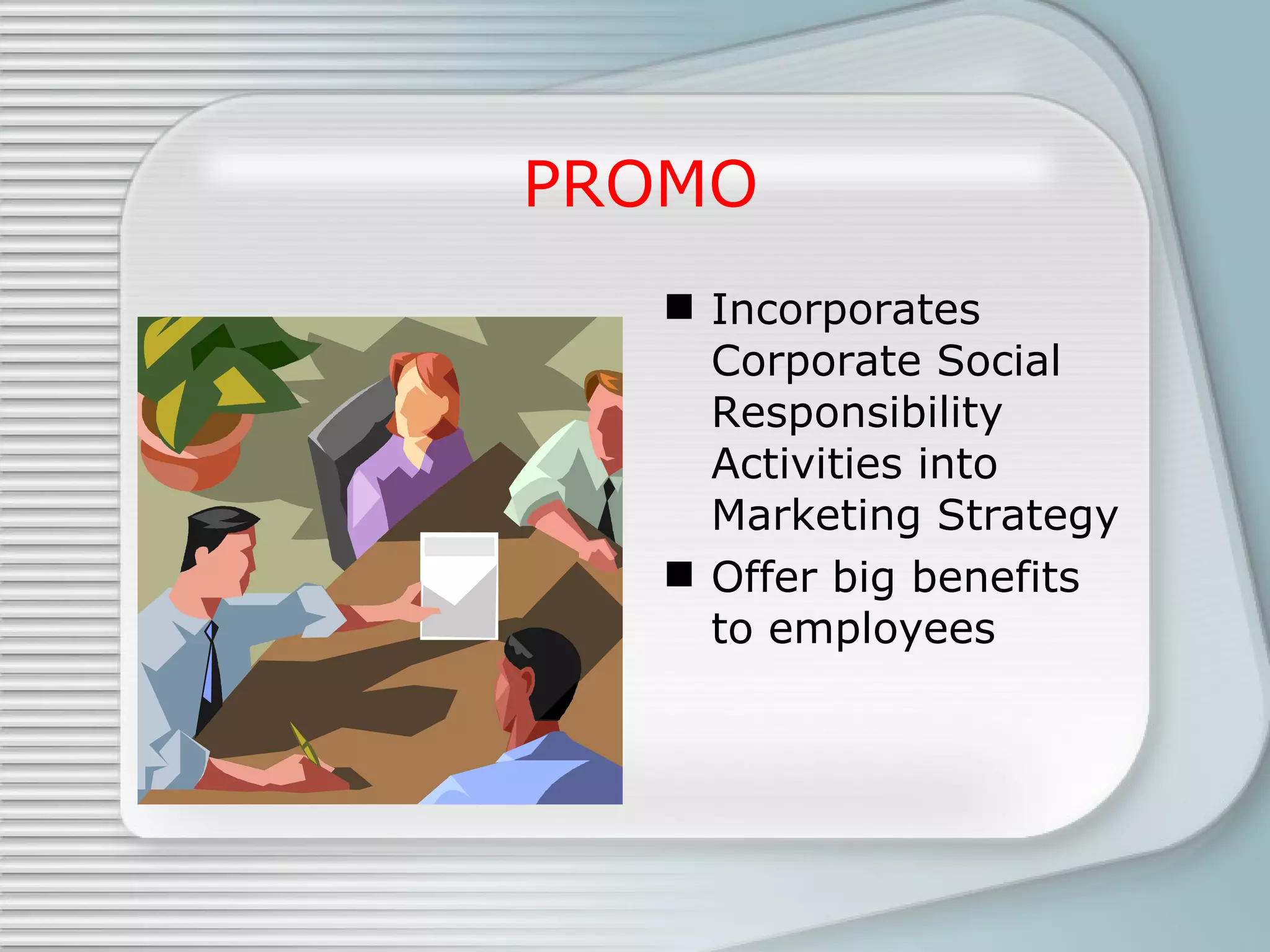 PROMO Incorporates Corporate Social Responsibility Activities into Marketing Strategy Offer big benefits to employees 