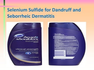 Selenium Sulfide for Dandruff and
Seborrheic Dermatitis
 