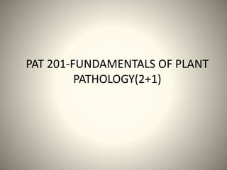 PAT 201-FUNDAMENTALS OF PLANT
PATHOLOGY(2+1)
 