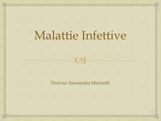 
Malattie Infettive
Prof.ssa Alessandra Marinelli
1
 