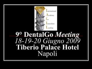 9° DentalGo  Meeting 18-19-20 Giugno 2009 Tiberio Palace Hotel Napoli 
