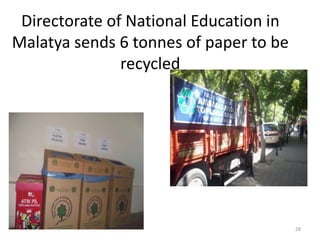 Directorate of National Education in 
Malatya sends 6 tonnes of paper to be 
recycled 
28 
 
