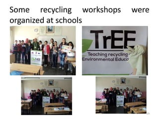 Some recycling workshops were 
organized at schools 
29 
 