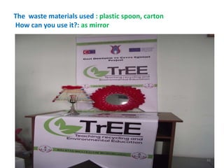 The waste materials used : plastic spoon, carton 
How can you use it?: as mirror 
42 
 