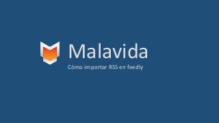 MalavidaCómo importar RSS en feedly
 
