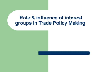 Role & influence of interest groups in Trade Policy Making  