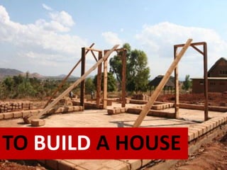 TO BUILD A HOUSE